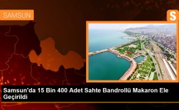 Samsun’da 15 bin 400 adet sahte bandrollü makaron ele geçirildi